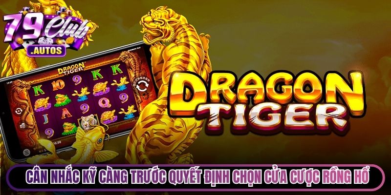 Anh em cân nhắc kỹ càng trước quyết định chọn cửa cược Rồng Hổ
