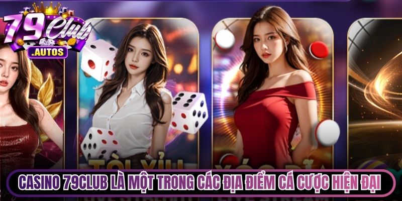 Casino 79Club là một trong các địa điểm cá cược hiện đại uy tín