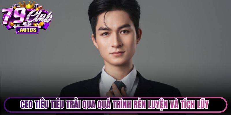 CEO Tiêu Tiêu trải qua quá trình rèn luyện và tích lũy tư duy thực chiến