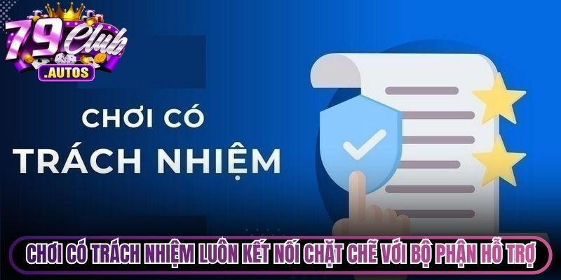 Chơi có trách nhiệm phải luôn kết nối chặt chẽ với bộ phận hỗ trợ