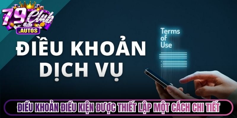 Điều khoản điều kiện được thiết lập một cách chi tiết, rõ ràng nhất