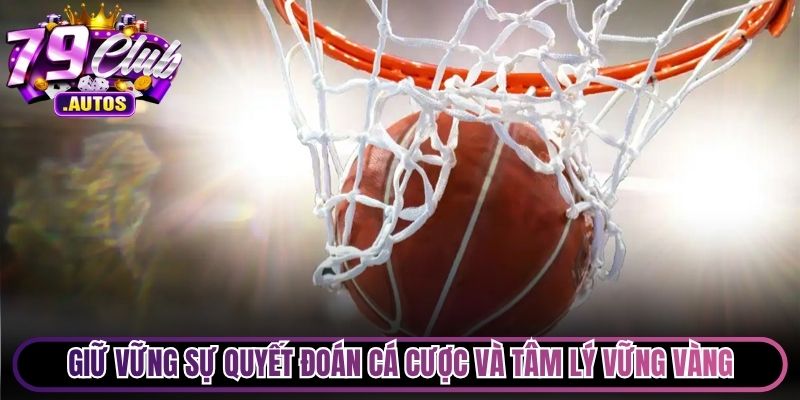 Giữ vững sự quyết đoán cá cược bóng rổ và tâm lý vững vàng