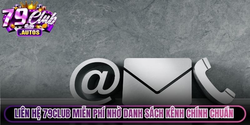 Liên hệ 79Club miễn phí nhờ danh sách kênh chính chuẩn hiện nay