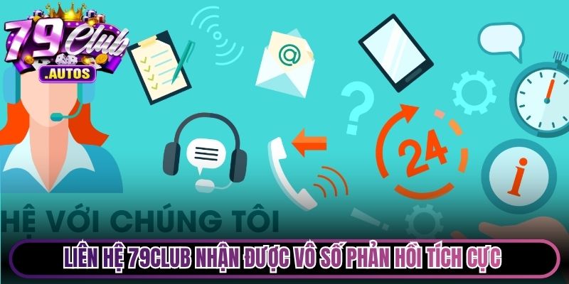 Liên hệ 79Club nhận được vô số phản hồi tích cực nhờ tính linh hoạt