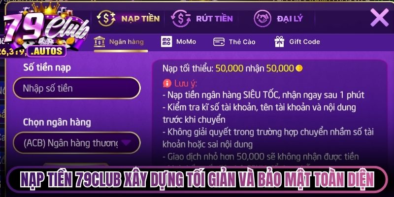 Nạp tiền 79Club được xây dựng tối giản và bảo mật toàn diện