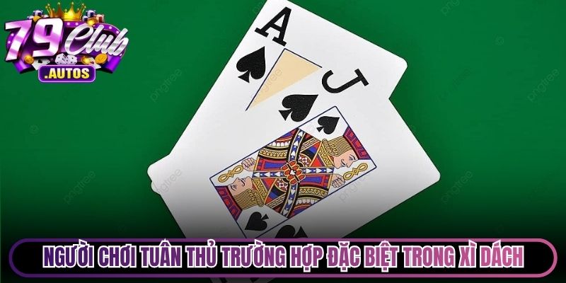 Người chơi tuân thủ trường hợp đặc biệt quan trọng trong Xì Dách