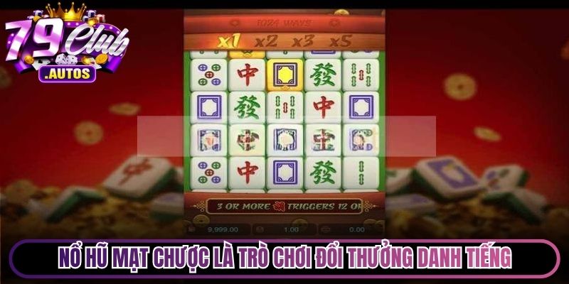Nổ hũ Mạt Chược là trò chơi đổi thưởng danh tiếng, cuốn hút