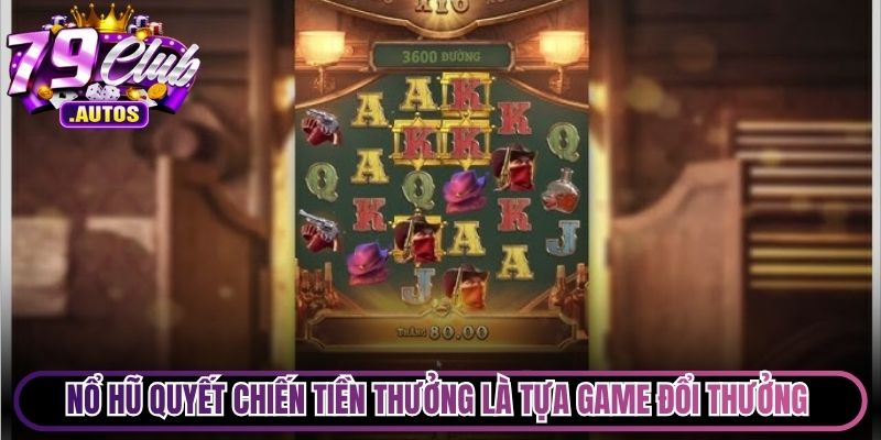 Nổ hũ Quyết Chiến Tiền Thưởng là tựa game đổi thưởng độc đáo