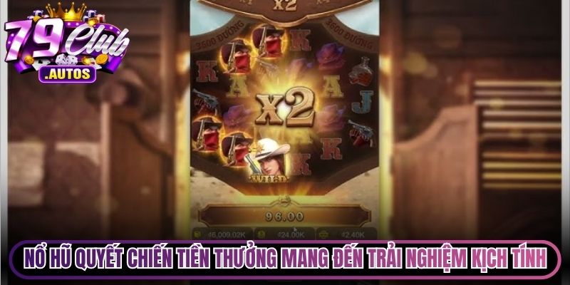 Nổ hũ Quyết Chiến Tiền Thưởng mang đến cho trải nghiệm kịch tính