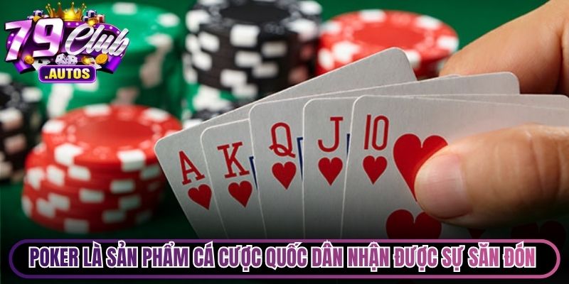 Poker là sản phẩm cá cược quốc dân nhận được sự săn đón liên tục