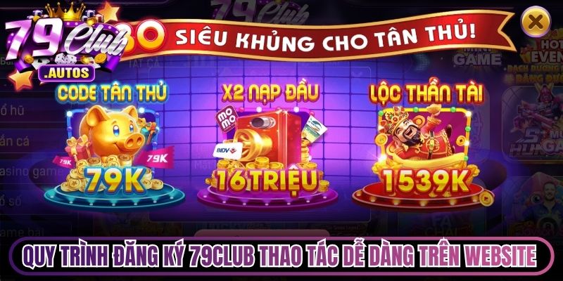 Quy trình đăng ký 79Club thao tác dễ dàng trên website hoặc app