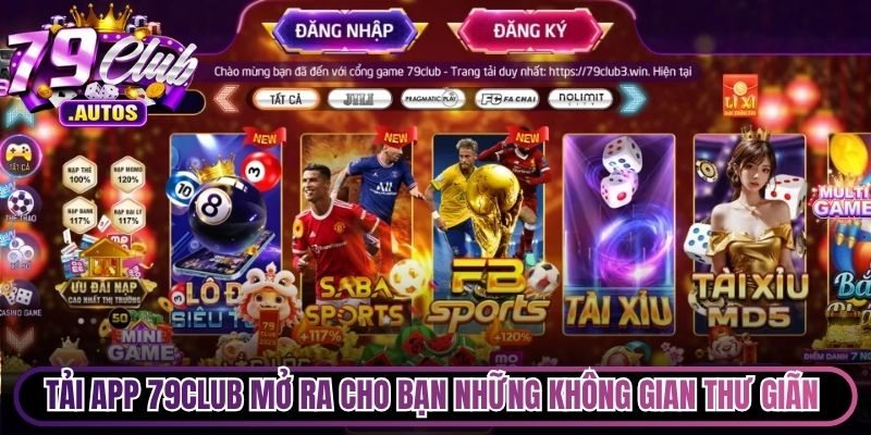 Tải app 79Club mở ra cho bạn những không gian thư giãn tuyệt vời