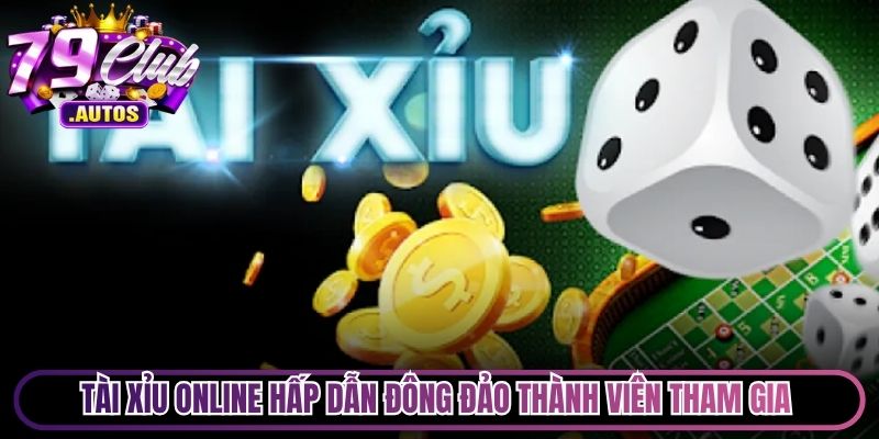 Tài Xỉu online hấp dẫn đông đảo thành viên tham gia chinh phục