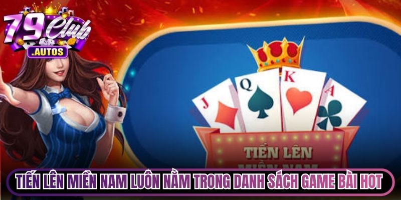 Tiến lên miền Nam luôn nằm trong danh sách game bài hot nhất