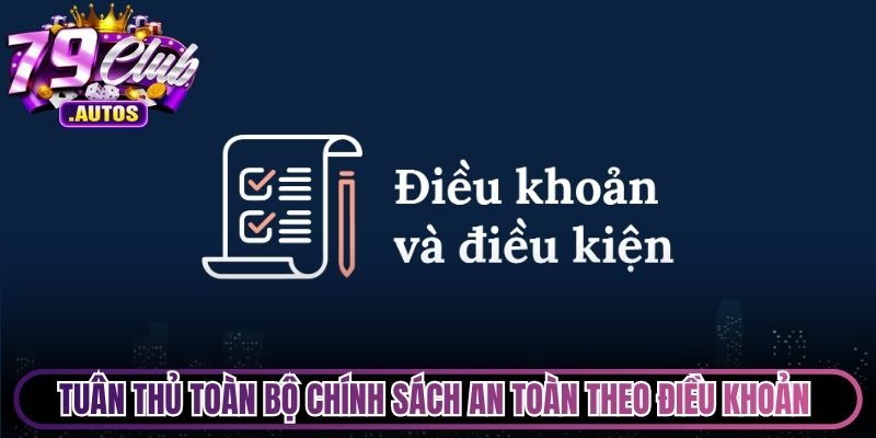 Tuân thủ toàn bộ mọi chính sách an toàn theo điều khoản điều kiện