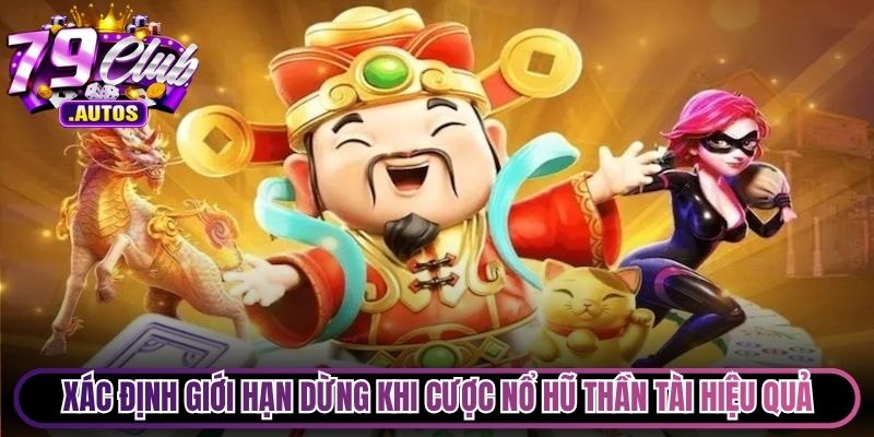 Xác định giới hạn dừng khi cược nổ hũ Thần Tài cực kỳ hiệu quả